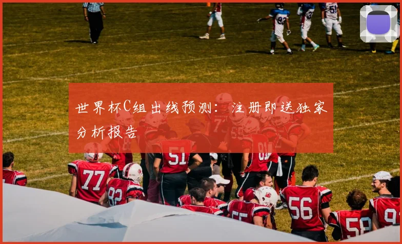 世界杯C组出线预测：注册即送独家分析报告