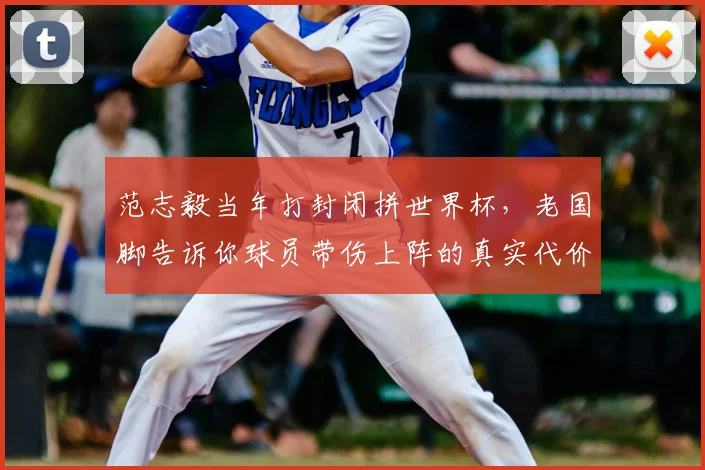 范志毅当年打封闭拼世界杯，老国脚告诉你球员带伤上阵的真实代价与拼搏精神
